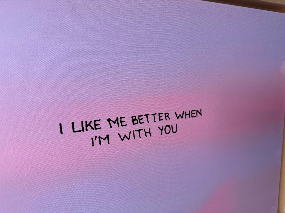I like me better when I‘m with you – Größe 40 x 50 cm
