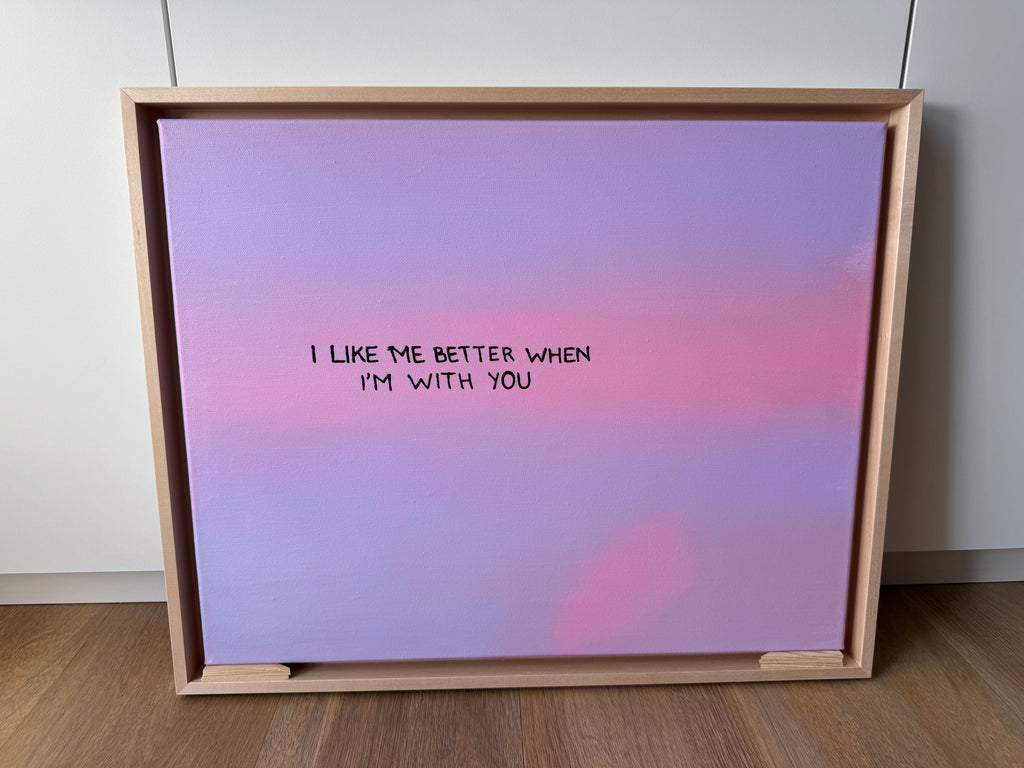 I like me better when I‘m with you – Größe 40 x 50 cm